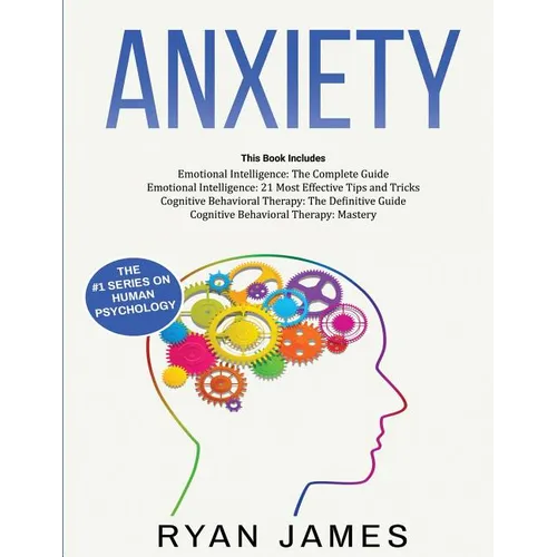 Anxiety: How to Retrain Your Brain to Eliminate Anxiety, Depression and Phobias Using Cognitive Behavioral Therapy, and Develop Better Self-Awareness - Paperback