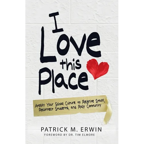 I Love This Place: Amplify Your School Culture to Reignite Staff, Reconnect Students, and Rally Community - Paperback
