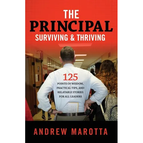 The Principal, Surviving & Thriving: 125 Points of Wisdom, Practical Tips, and Relatable Stories For All Leaders - Paperback