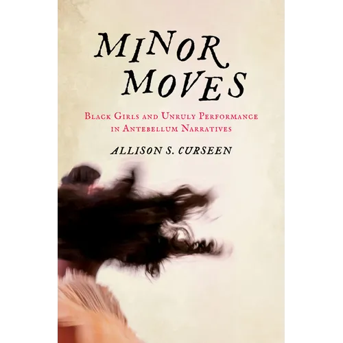 Minor Moves: Black Girls and Unruly Performance in Antebellum Narratives - Paperback