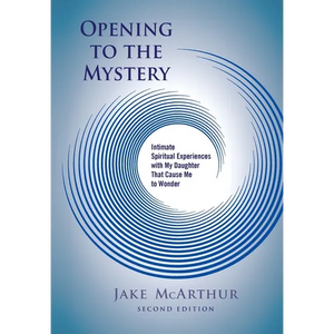 Opening to the Mystery: Intimate Spiritual Experiences with My Daughter That Cause Me to Wonder - Paperback