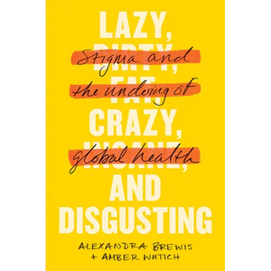 Lazy, Crazy, and Disgusting: Stigma and the Undoing of Global Health - Paperback