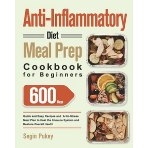 Anti-Inflammatory Diet Meal Prep Cookbook for Beginners: 600-Day Quick and Easy Recipes and A No-Stress Meal Plan to Heal the Immune System and Restor - Paperback