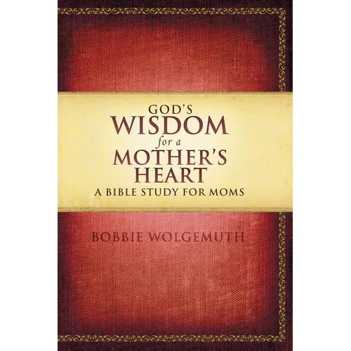 The God's Wisdom for a Mother's Heart: A Bible Study for Moms - Paperback