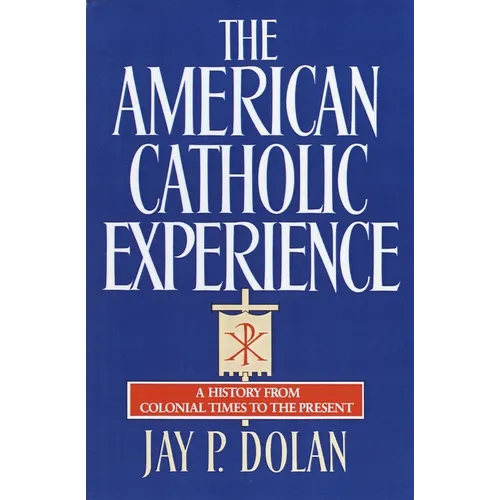 The American Catholic Experience: A History from Colonial Times to the Present - Paperback