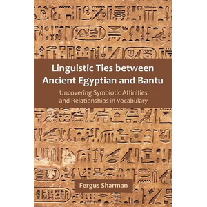 Linguistic Ties between Ancient Egyptian and Bantu: Uncovering Symbiotic Affinities and Relationships in Vocabulary - Paperback