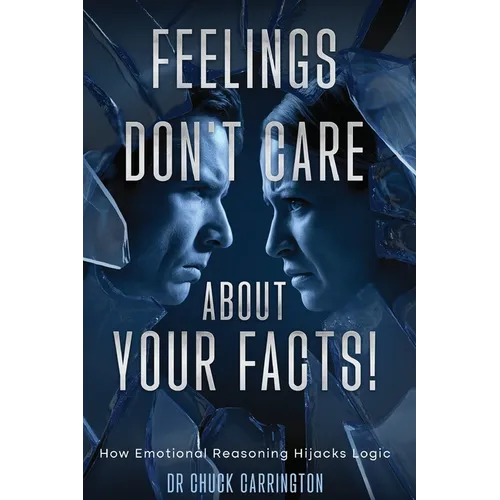 Feelings Don't Care About Your Facts: How Emotional Reasoning Hijacks Logic - Paperback