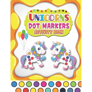 Dot Markers Activity Book Unicorns: A Fun And Easy Guided BIG DOTS - Dot Coloring Book For Kids & Toddlers - Preschool Kindergarten Activities - Gifts - Paperback