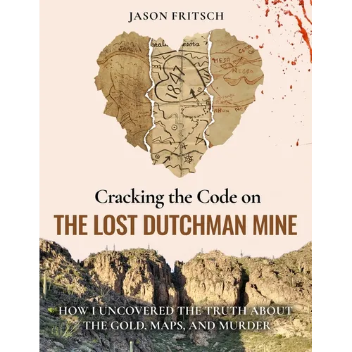Cracking the Code on the Lost Dutchman Mine: How I Uncovered the Truth about the Gold, Map, and Murder - Paperback