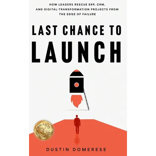 Last Chance to Launch: How Leaders Rescue ERP, CRM, and Digital-Transformation Projects from the Edge of Failure - Hardcover