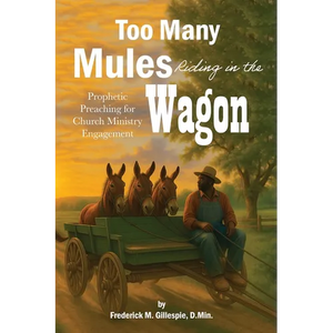 Too Many Mules Riding in the Wagon: Prophetic Preaching for Church Ministry Engagement - Paperback