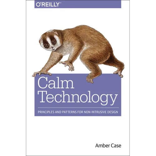 Calm Technology: Principles and Patterns for Non-Intrusive Design - Paperback