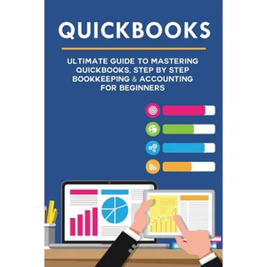Quickbooks: Ultimate Guide to Mastering QuickBooks, Step by Step Bookkeeping & Accounting for Beginners - Paperback