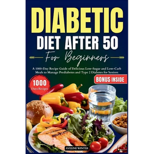 Diabetic Diet After 50 for Beginners: A 1000-Day Recipe Guide of Delicious Low-Sugar and Low-Carb Meals to Manage Prediabetes and Type 2 Diabetes for - Paperback