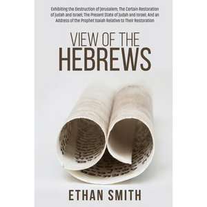 View of the Hebrews: Exhibiting the Destruction of Jerusalem; The Certain Restoration of Judah and Israel; The Present State of Judah and Israel; And - Paperback