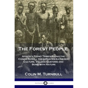 The Forest People: Africa's Pygmy Tribes Along the Congo River - their Hunter-Gatherer Culture, Village Customs and Bond with Nature - Paperback