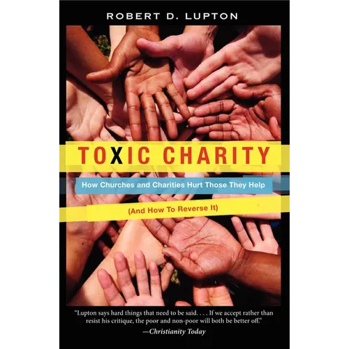 Toxic Charity: How Churches and Charities Hurt Those They Help (and How to Reverse It) - Paperback