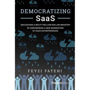 Democratizing Saas: Unleashing a Multi-Trillion-Dollar Industry by Empowering a New Generation of Saas Entrepreneurs - Paperback