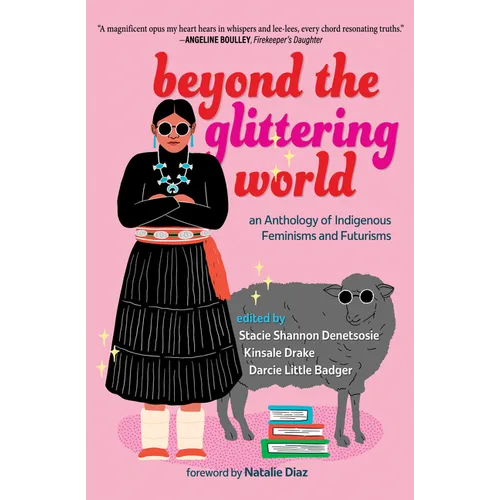 Beyond the Glittering World: An Anthology of Indigenous Feminisms and Futurisms - Paperback