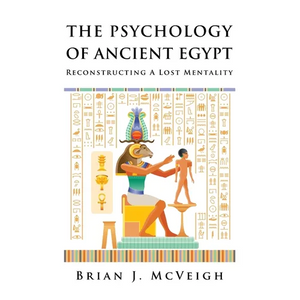 The Psychology of Ancient Egypt: Reconstructing A Lost Mentality - Paperback