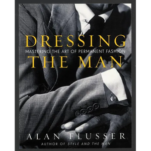 Dressing the Man: Mastering the Art of Permanent Fashion - Hardcover