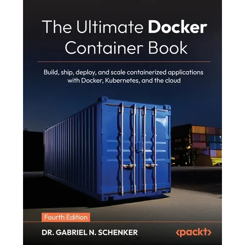 The Ultimate Docker Container Book - Fourth Edition: Build, ship, deploy, and scale containerized applications with Docker, Kubernetes, and the cloud - Paperback