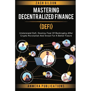 Mastering Decentralized Finance (DeFi): Understand Defi, Destroy Fear of Bankruptcy after Crypto Revolution and Invest for a Better Future - Paperback