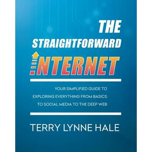 The Straightforward Internet: Your Simplified Guide to Exploring Everything from Basics to Social Media to the Deep Web - Paperback