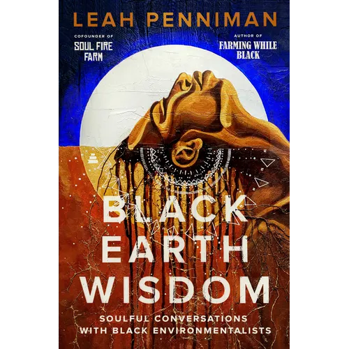 Black Earth Wisdom: Soulful Conversations with Black Environmentalists - Hardcover