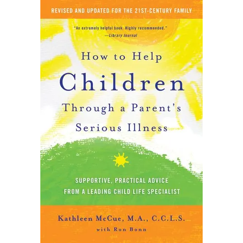 How to Help Children Through a Parent's Serious Illness: Supportive, Practical Advice from a Leading Child Life Specialist - Paperback