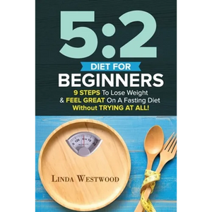 5: 2 Diet For Beginners (2nd Edition): 9 Steps To Lose Weight & Feel Great On A Fasting Diet - Paperback
