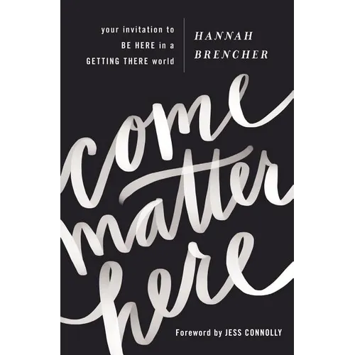 Come Matter Here: Your Invitation to Be Here in a Getting There World - Paperback