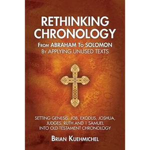 Rethinking Chronology from Abraham to Solomon by Applying Unused Texts: Setting Genesis, Job, Exodus, Joshua, Judges, Ruth and 1 Samuel into Old Testa - Paperback
