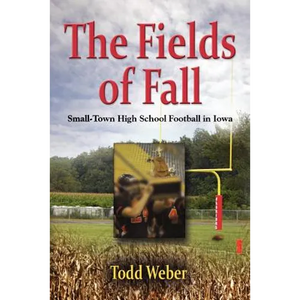 The Fields of Fall: Small-Town High School Football in Iowa - Paperback