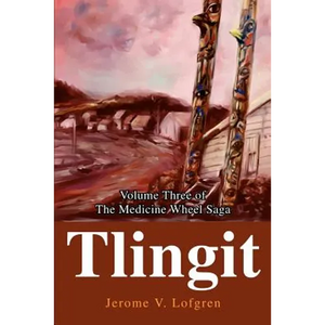 Tlingit: Volume Three of the Medicine Wheel Saga - Paperback