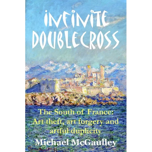 Infinite Doublecross: The South of France: Art theft, art forgery, and artful duplicity - Paperback