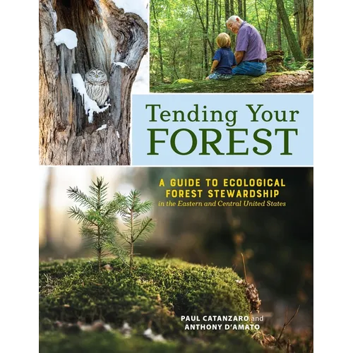 Tending Your Forest: A Guide to Ecological Forest Stewardship in the Eastern and Central United States - Paperback