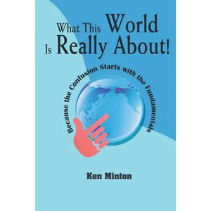 What This World Is Really About!: Because the Confusion Starts with the Fundamentals - Paperback
