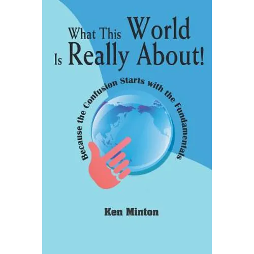 What This World Is Really About!: Because the Confusion Starts with the Fundamentals - Paperback