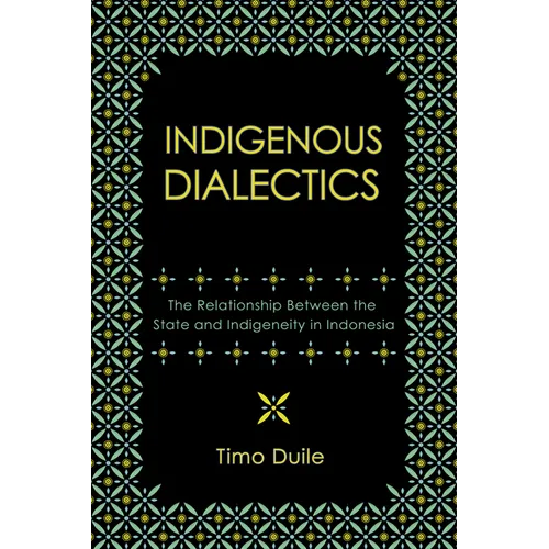 Indigenous Dialectics: The Relationship Between the State and Indigeneity in Indonesia - Paperback