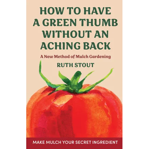 How to have a green thumb without an aching back: A new method of mulch gardening - Hardcover