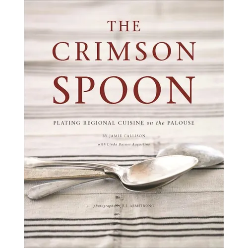 The Crimson Spoon: Plating Regional Cuisine on the Palouse - Hardcover