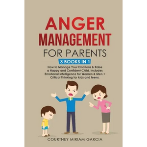 Anger Management for Parents: How to Manage Your Emotions & Raise a Happy and Confident Child. Includes Emotional Intelligence for Women & Men + Criti - Paperback
