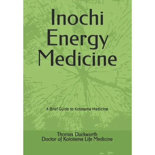 Inochi Energy Medicine: A Brief Guide to Kototama Medicine - Paperback