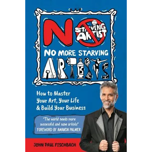 No More Starving Artists: How To Master Your Art, Your Life & Build Your Business - Paperback