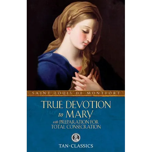 True Devotion to Mary: With Preparation for Total Consecration - Paperback