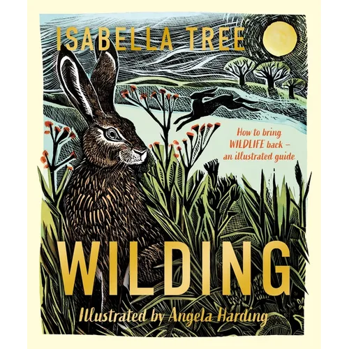 Wilding: How to Bring Wildlife Back - The New Illustrated Guide - Hardcover
