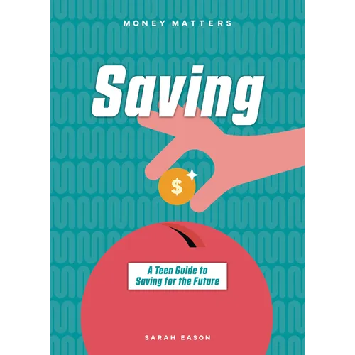 Saving: A Teen Guide to Saving for the Future - Library Binding