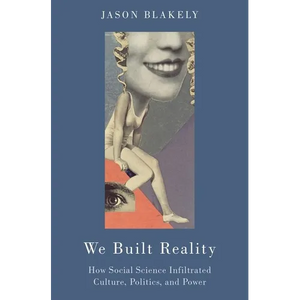 We Built Reality: How Social Science Infiltrated Culture, Politics, and Power - Paperback