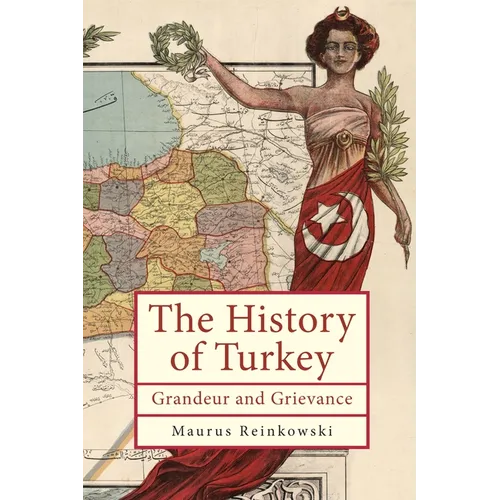 The History of Turkey: Grandeur and Grievance